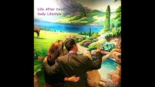 Life After Death, Part 3 - Your Daily Lifestyle in Paradise