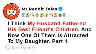 I Think My Husband Fathered His Best Friend's Children... - Reddit Family Drama