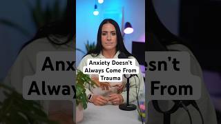 Anxiety Doesn’t Always Come From Trauma