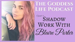 Shadow Work With Blaire Porter | The Goddess Life Podcast