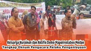 Keluarga Nurainun dan Aktifis Medan Demo Mapolrestabes Medan, Minta Tangkap Oknum Pengacara