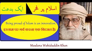 Being proud of Islam is innovation ~ By Maulana Wahiduddin Khan / / Rediscover Islam