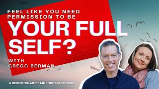 Becoming More Me - Episode 149: Permission to be your Full Self with Gregg Berman