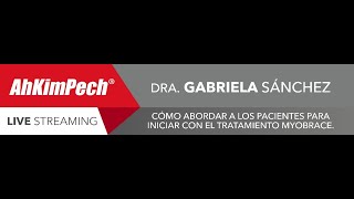 Dra. Gabriela Sánchez. Tema: Cómo abordar a los pacientes para iniciar con el tratamiento Myobrace