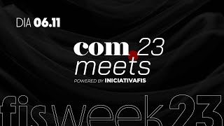 #COMMEETS23 - Dia 06/11 - #FISWeek23