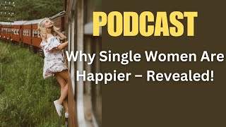 Podcast | Single Women: 4 Surprising Reasons They’re the Happiest People, According to Psychologists