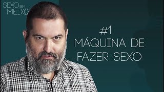 #1 Máquina de fazer sexo | Sexo Sem Medo