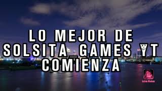 Lo mejor de Solsita Games YT intro 😇