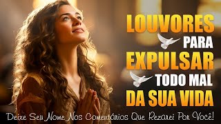 Louvores Para Expulsar Todo Mal Da Sua Vida 🙏 Louvor Para Agradar A Deus ✝ Hinos Gospel