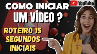 ✅️ COMO COMEÇAR UM VÍDEO NO YOUTUBE: ENTENDA O QUE DEVE SER FALADO NOS PRIMEIROS 15 SEGUNDOS!