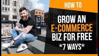 How to Grow an E-Commerce Business For FREE (7 ways)