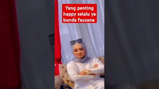 Yang penting happy selalu ya bunda fauzana