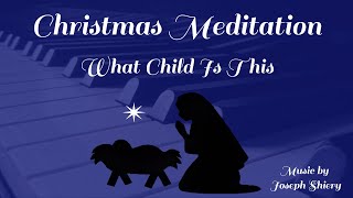 What Child Is This - Christmas Meditation