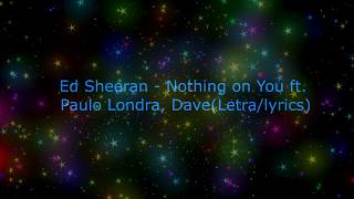 Ed Sheeran - Nothing on You ft.  Paulo Londra, Dave(Letra/lyrics)