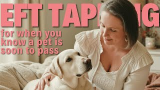 EFT Tapping for when you know a Pet is Soon to Pass - Goes with Episode 179