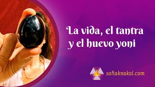 La vida, el tantra y el huevo yoni.