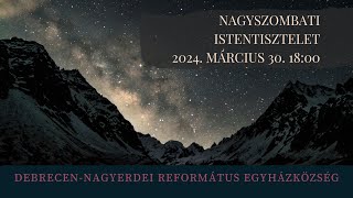 Nagyszombati istentisztelet   2024. 03. 30. Debrecen-Nagyerdei Református Egyházközség