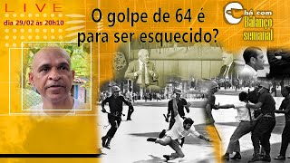 Chá com balenço semanal - O golpe de 64 deve ser esquecido?