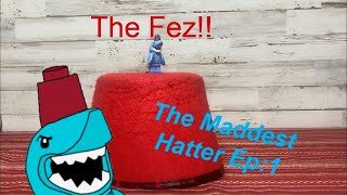 The Maddest Hatter Episode 1: The Fez!