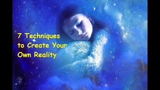 7 Techniques to Create Your Own Reality