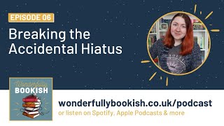 Breaking the Accidental Hiatus (Ep. 06) || Wonderfully Bookish