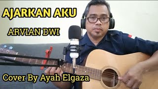 AJARKAN AKU -ARVIAN DWI ( Cover by Ayah Elgaza )