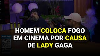 Homem coloca fogo em cinema por causa de Lady Gaga