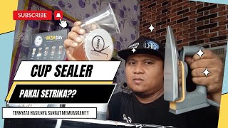 CUP SEALER PAKAI SETRIKA