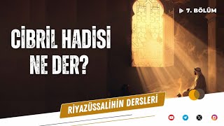 Riyazüssalihin Dersleri - 7. Bölüm: Cibril Hadisi Ne Der? | Salih Eğridere