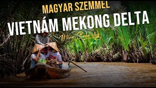 Magyar Szemmel - Vietnám Mekong Delta