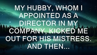 My husband, whom I appointed as a director in my company, kicked me out for his mistress. And then