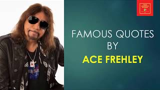 Famous Quotes by Ace Frehley || original lead guitarist || co-founding member of the rock band Kiss