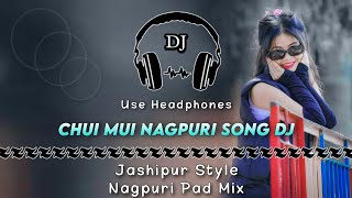 Chui Mui Nagpuri Song Dj ll Jashipur Style Nagpuri Pad Mix ll Dencer Remix Zone #nagpuri_dj_song