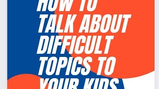 Tips on how to talk about difficult topics to your kids