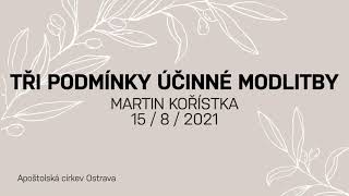 15. 8. 2021 Tři podmínky účinné modlitby - Martin Kořístka