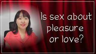 [Sex & Xes] Is sex about pleasure or love?