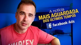 A notícia mais aguardada dos últimos tempos para Facebook Ads