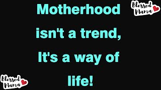 Motherhood is not a trend, It's a way of life!