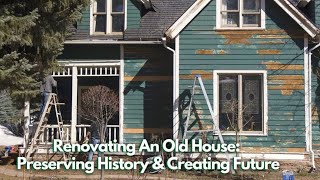 Renovating An Old House: Preserving History & Creating Future