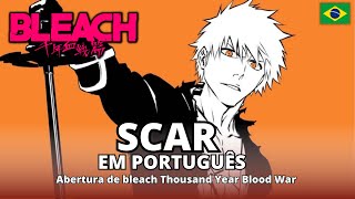 BLEACH - SCAR - DUBLADO EM PORTUGUÊS - THOUSAND YEAR BLOOD WAR OPENING - OP LEGENDADO