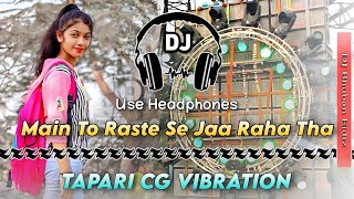 Main To Raste Se Jaa Raha Tha Song Dj || Tapori Cg Vibration || Dencer Remix Zone #tapari_vibration