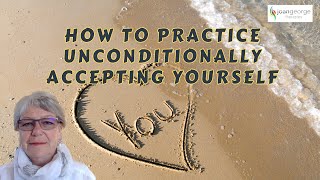 How To Practice Unconditionally Accepting Yourself - Let Them by Donna Ashworth