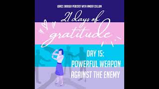 15/21 Days of Gratitude: Powerful Weapon Against the Enemy