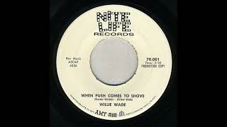 Willie Wade -  When Push Comes To Shove