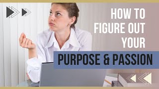 How to Figure Out Your Purpose and Passion