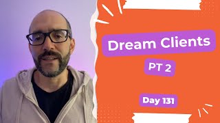 Dream Clients part 2 - Day 131 Diary of a Digital Entrepreneur (traveler)