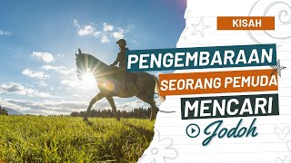 Pengembaraan Seorang Pemuda Sholeh Mencari Pendamping Hidup Yang Dia Impikan