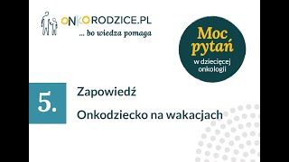 Zapowiedź - #5 "Onkodziecko na wakacjach". Gość: Dr Agnieszka Mizia-Malarz