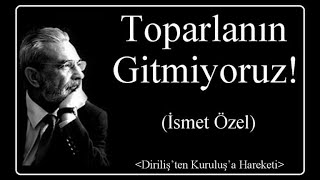 İsmet Özel: Toparlanın Gitmiyoruz - Bu Topraklarda Var Olmamız Dinimizle İlgilidir