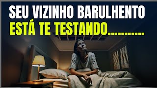 Seu vizinho barulhento está te testando...